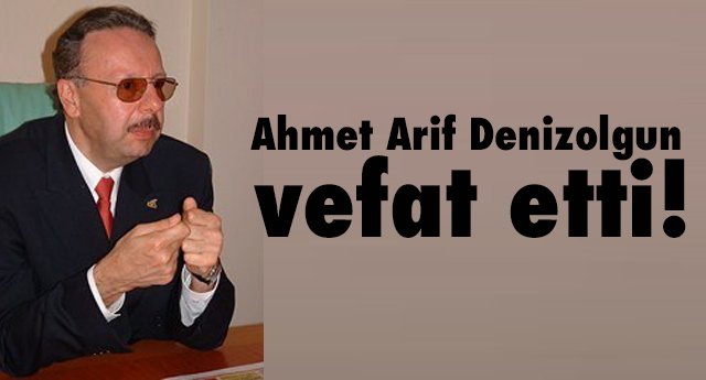 Ahmet Arif Denizolgun vefat etti! GÜNCEL